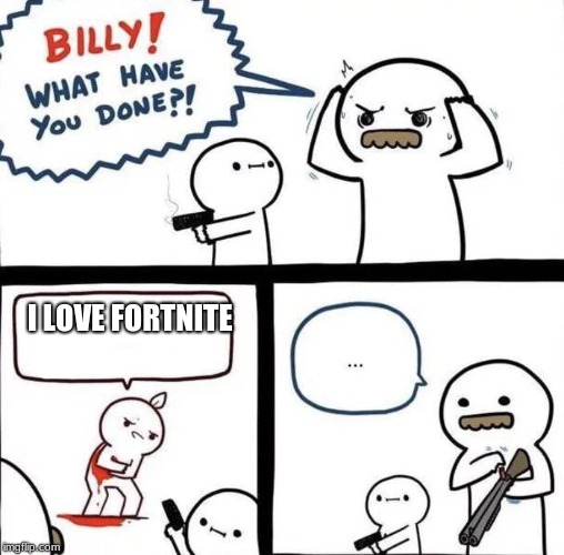 Billy Was Right | I LOVE FORTNITE | image tagged in billy was right | made w/ Imgflip meme maker