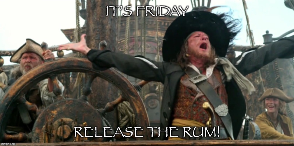 Rumday  | IT’S FRIDAY; RELEASE THE RUM! | image tagged in pirate,why is the rum gone,friday | made w/ Imgflip meme maker