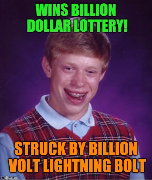 Bad Luck Brian Meme | WINS BILLION DOLLAR LOTTERY! STRUCK BY BILLION VOLT LIGHTNING BOLT | image tagged in memes,bad luck brian | made w/ Imgflip meme maker