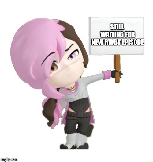 RWBY Neo | STILL WAITING FOR NEW RWBY EPISODE | image tagged in rwby neo | made w/ Imgflip meme maker