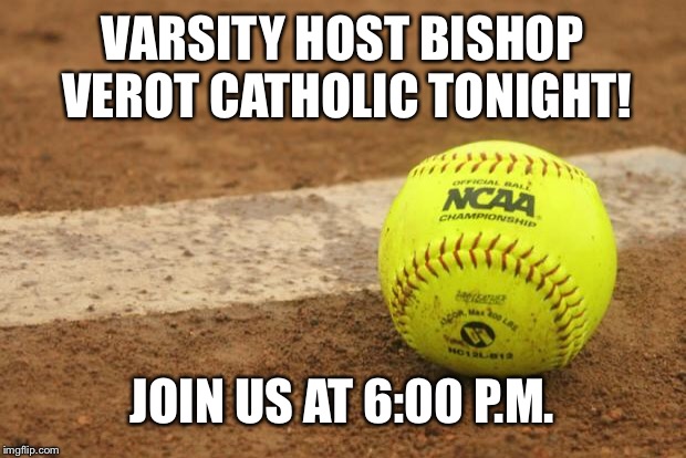Softball | VARSITY HOST BISHOP VEROT CATHOLIC TONIGHT! JOIN US AT 6:00 P.M. | image tagged in softball | made w/ Imgflip meme maker