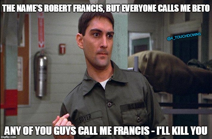 Lighten up, FRANCIS | THE NAME'S ROBERT FRANCIS, BUT EVERYONE CALLS ME BETO; @4_TOUCHDOWNS; ANY OF YOU GUYS CALL ME FRANCIS - I'LL KILL YOU | image tagged in beto,stripes | made w/ Imgflip meme maker