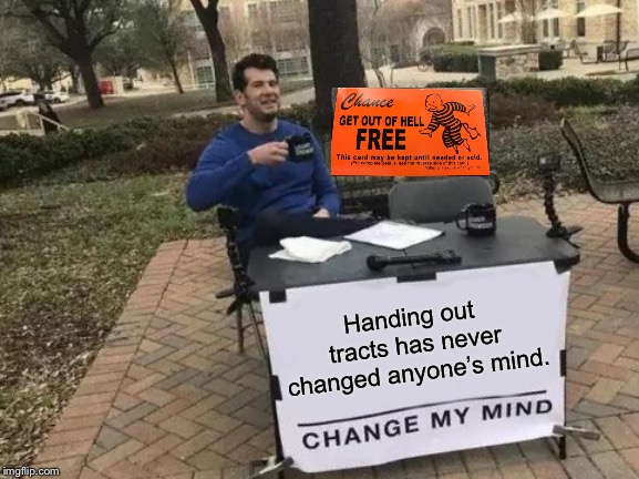 Change My Mind Meme | Handing out tracts has never changed anyone’s mind. | image tagged in memes,change my mind | made w/ Imgflip meme maker