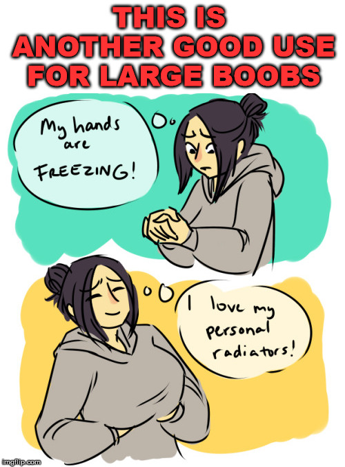 My wife does this in cold weather to warm her hands. | THIS IS ANOTHER GOOD USE FOR LARGE BOOBS | image tagged in big boobs,busty,thinking hard,funny | made w/ Imgflip meme maker