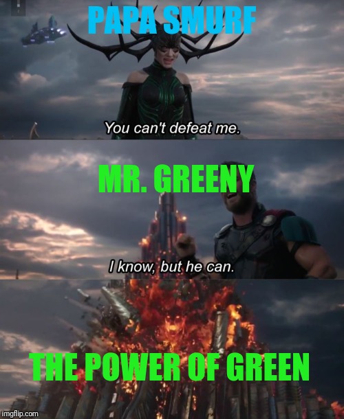 You can't defeat me | PAPA SMURF; MR. GREENY; THE POWER OF GREEN | image tagged in you can't defeat me | made w/ Imgflip meme maker