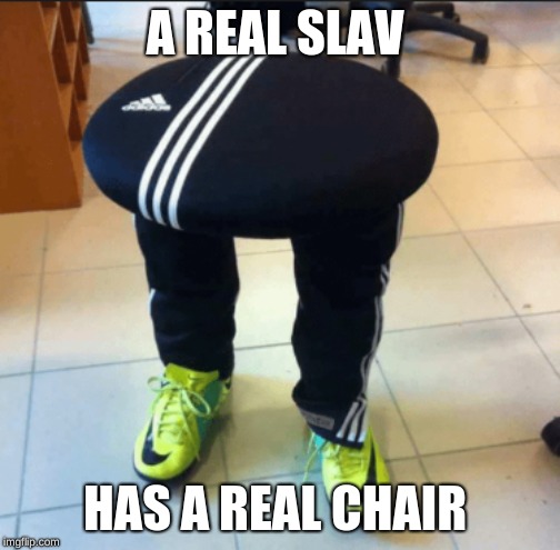 The Slav Chair  | A REAL SLAV; HAS A REAL CHAIR | image tagged in slav | made w/ Imgflip meme maker