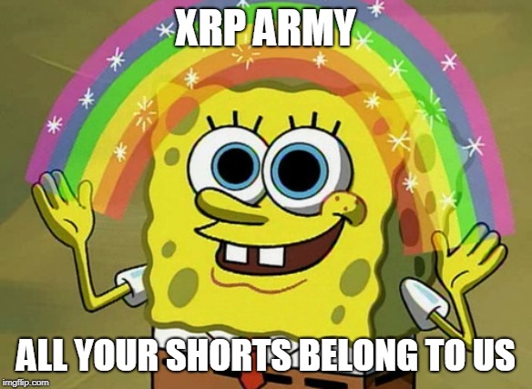Imagination Spongebob Meme | XRP ARMY; ALL YOUR SHORTS BELONG TO US | image tagged in memes,imagination spongebob | made w/ Imgflip meme maker