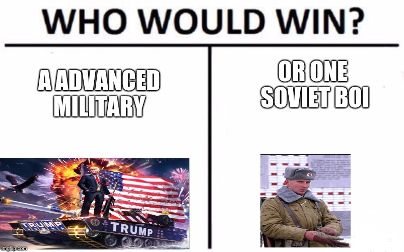 Who Would Win? | OR ONE SOVIET BOI; A ADVANCED MILITARY | image tagged in memes,who would win | made w/ Imgflip meme maker