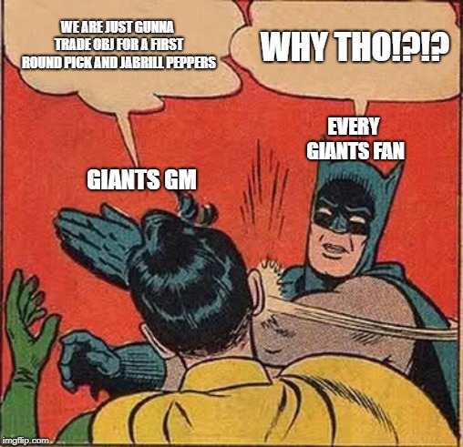 Batman Slapping Robin | WE ARE JUST GUNNA TRADE OBJ FOR A FIRST ROUND PICK AND JABRILL PEPPERS; WHY THO!?!? EVERY GIANTS FAN; GIANTS GM | image tagged in memes,batman slapping robin | made w/ Imgflip meme maker