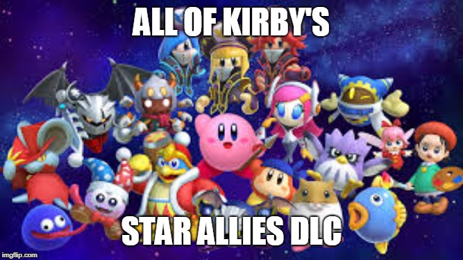 STAR ALLIES | ALL OF KIRBY'S; STAR ALLIES DLC | image tagged in star allies | made w/ Imgflip meme maker