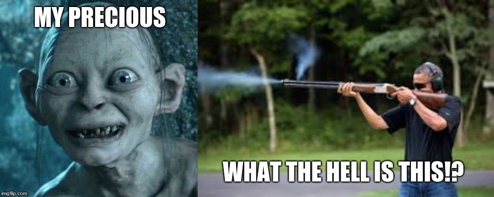 Obama Shooting Gollum | MY PRECIOUS; WHAT THE HELL IS THIS!? | image tagged in memes,gollum | made w/ Imgflip meme maker