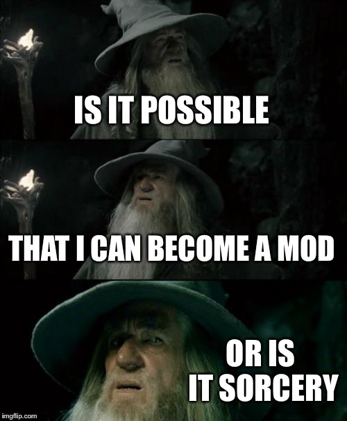 Confused Gandalf |  IS IT POSSIBLE; THAT I CAN BECOME A MOD; OR IS IT SORCERY | image tagged in memes,confused gandalf | made w/ Imgflip meme maker