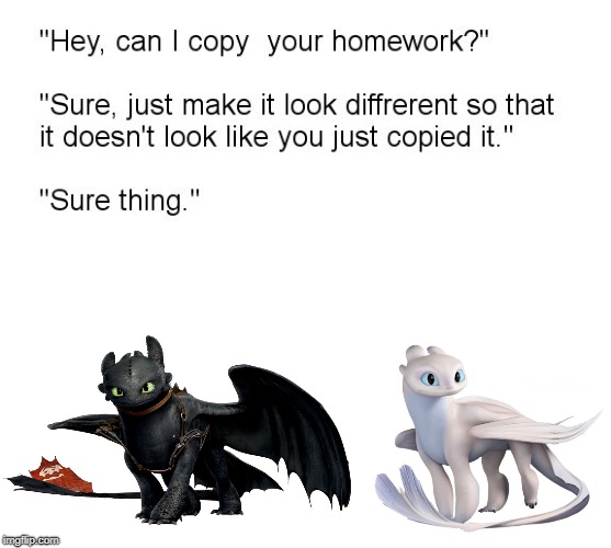 Really, DreamWorks? | image tagged in hey can i copy your homework,toothless,light fury,how to train your dragon | made w/ Imgflip meme maker