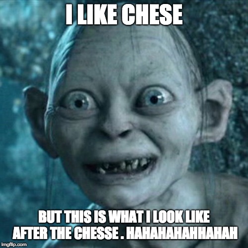 Gollum Meme | I LIKE CHESE; BUT THIS IS WHAT I LOOK LIKE AFTER THE CHESSE . HAHAHAHAHHAHAH | image tagged in memes,gollum | made w/ Imgflip meme maker