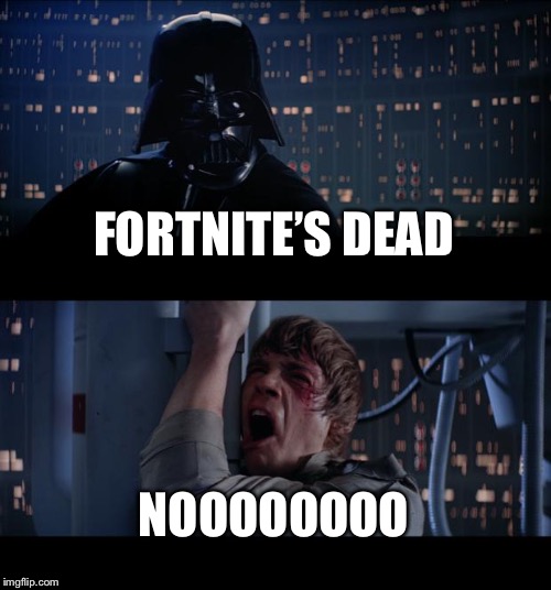 Fortnite’s dead | FORTNITE’S DEAD; NOOOOOOOO | image tagged in memes,star wars no | made w/ Imgflip meme maker