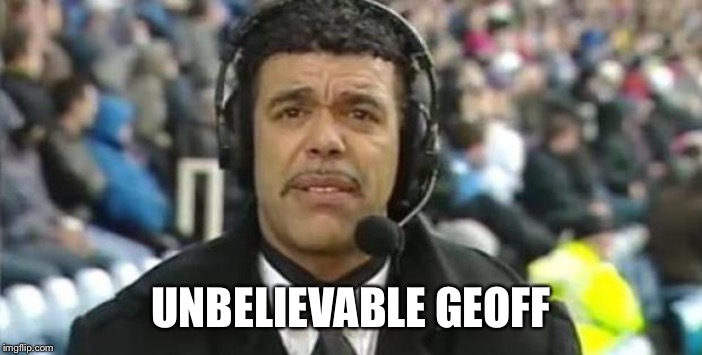 Chris Kamara | UNBELIEVABLE GEOFF | image tagged in chris kamara | made w/ Imgflip meme maker