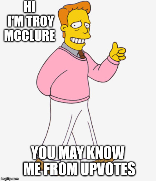 Hi I'm Troy McClure - you may know me from Upvotes. | HI I'M TROY MCCLURE YOU MAY KNOW ME FROM UPVOTES | image tagged in hi i'm troy mcclure - you may know me from upvotes | made w/ Imgflip meme maker