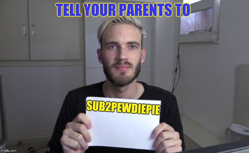 Pewdiepie | TELL YOUR PARENTS TO; SUB2PEWDIEPIE | image tagged in pewdiepie | made w/ Imgflip meme maker