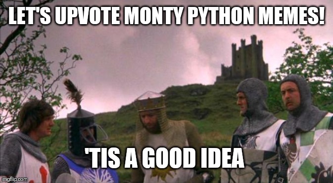 monty python tis a silly place | LET'S UPVOTE MONTY PYTHON MEMES! 'TIS A GOOD IDEA | image tagged in monty python tis a silly place | made w/ Imgflip meme maker