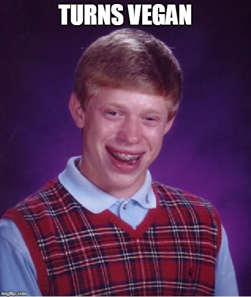 Bad Luck Brian Meme | TURNS VEGAN | image tagged in memes,bad luck brian | made w/ Imgflip meme maker