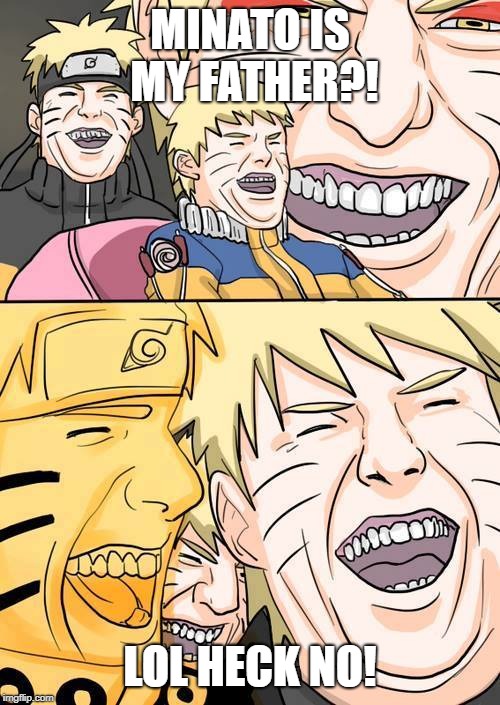 Naruto | MINATO IS MY FATHER?! LOL HECK NO! | image tagged in naruto | made w/ Imgflip meme maker
