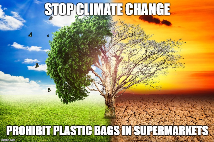 STOP CLIMATE CHANGE; PROHIBIT PLASTIC BAGS IN SUPERMARKETS | made w/ Imgflip meme maker