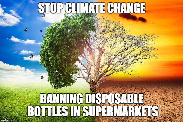 STOP CLIMATE CHANGE; BANNING DISPOSABLE BOTTLES IN SUPERMARKETS | made w/ Imgflip meme maker