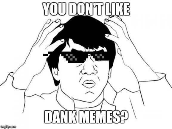 Dank memes | YOU DON'T LIKE; DANK MEMES? | image tagged in memes,jackie chan wtf,dank memes | made w/ Imgflip meme maker