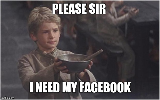 Oliver Twist Please Sir | PLEASE SIR I NEED MY FACEBOOK | image tagged in oliver twist please sir | made w/ Imgflip meme maker