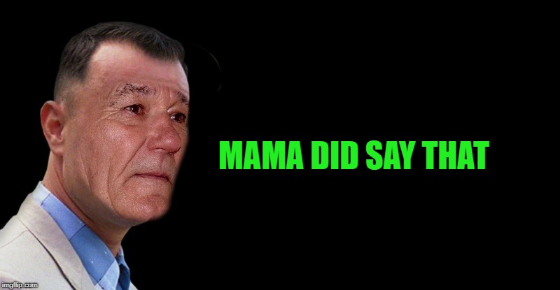 MAMA DID SAY THAT | image tagged in kewlew gump | made w/ Imgflip meme maker