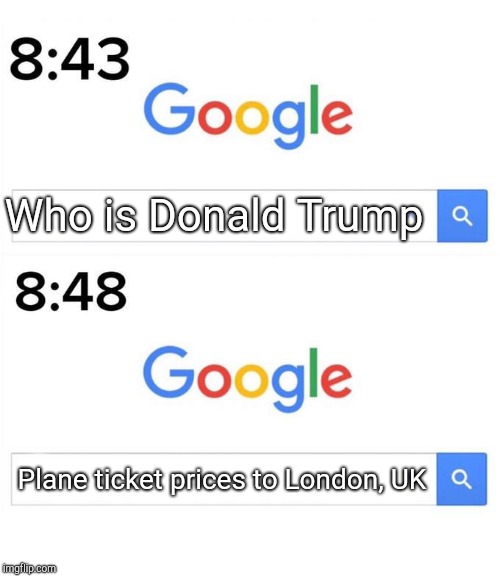 google before after | Who is Donald Trump; Plane ticket prices to London, UK | image tagged in google before after | made w/ Imgflip meme maker