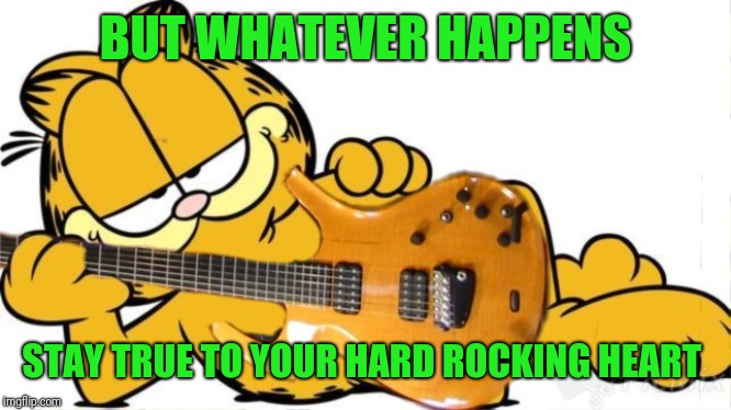 BUT WHATEVER HAPPENS STAY TRUE TO YOUR HARD ROCKING HEART | made w/ Imgflip meme maker