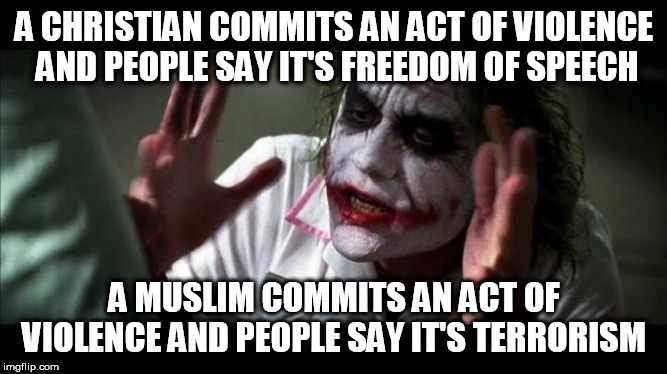 Joker Mind Loss | A CHRISTIAN COMMITS AN ACT OF VIOLENCE AND PEOPLE SAY IT'S FREEDOM OF SPEECH; A MUSLIM COMMITS AN ACT OF VIOLENCE AND PEOPLE SAY IT'S TERRORISM | image tagged in joker mind loss,christian,muslim,violence,terrorism,hypocrisy | made w/ Imgflip meme maker