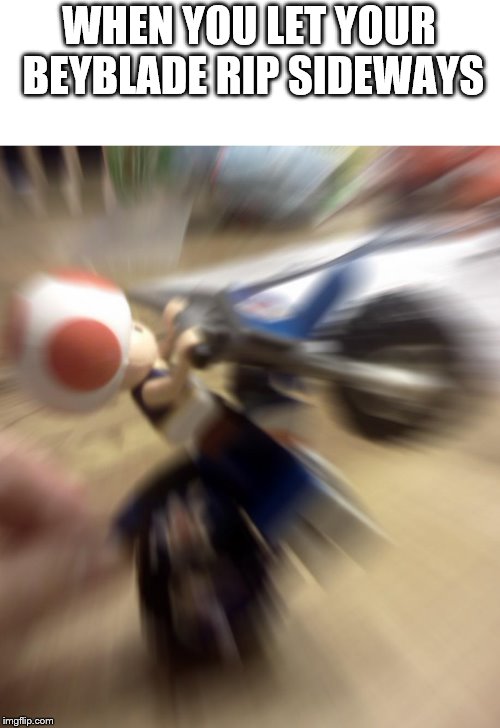 WHEN YOU LET YOUR BEYBLADE RIP SIDEWAYS | image tagged in mario kart,beyblade | made w/ Imgflip meme maker