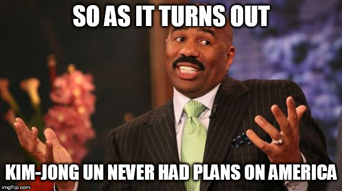 Steve Harvey Meme | SO AS IT TURNS OUT; KIM-JONG UN NEVER HAD PLANS ON AMERICA | image tagged in memes,steve harvey,kim jong un,kim jong-un,kim-jong un,plans | made w/ Imgflip meme maker