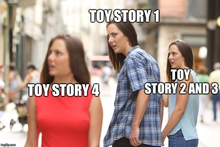 Distracted Boyfriend Paranoia | TOY STORY 1; TOY STORY 2 AND 3; TOY STORY 4 | image tagged in distracted boyfriend paranoia | made w/ Imgflip meme maker