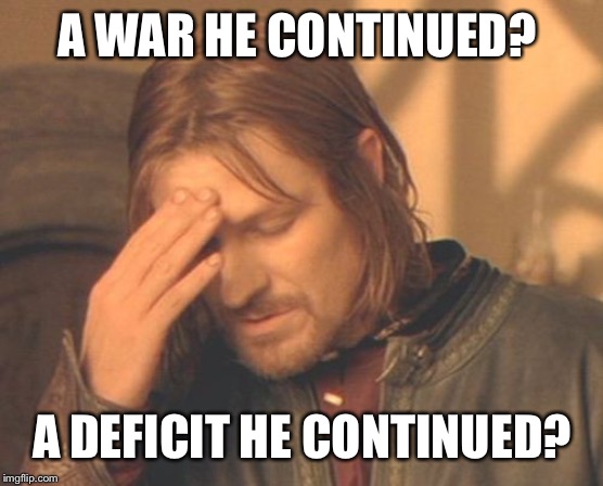 Frustrated Boromir Meme | A WAR HE CONTINUED? A DEFICIT HE CONTINUED? | image tagged in memes,frustrated boromir | made w/ Imgflip meme maker