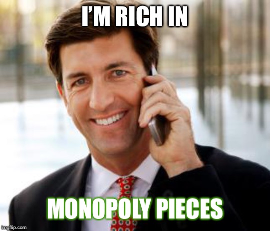 Arrogant Rich Man Meme | I’M RICH IN MONOPOLY PIECES | image tagged in memes,arrogant rich man | made w/ Imgflip meme maker