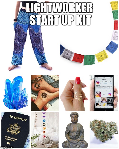 "Lightworkers" Are Just Rich Stoners With Pinterest Albums Filled With Moroccan-inspired Furniture & Crappy Tattoos | LIGHTWORKER START UP KIT | image tagged in posers,starter pack,millennials,rich kids,white girls,trends | made w/ Imgflip meme maker