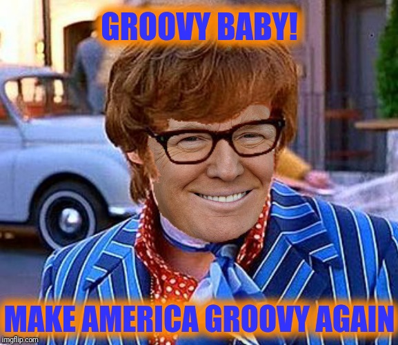 GROOVY BABY! MAKE AMERICA GROOVY AGAIN | made w/ Imgflip meme maker