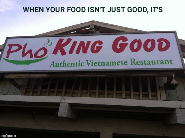Vietnamese restaurant | WHEN YOUR FOOD ISN'T JUST GOOD, IT'S | image tagged in vietnamese restaurant,store sign | made w/ Imgflip meme maker