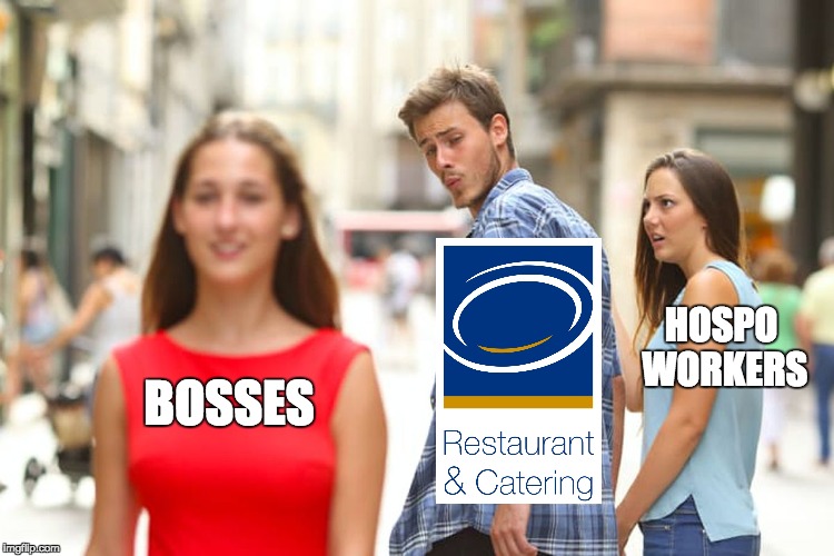 Distracted Boyfriend | HOSPO WORKERS; BOSSES | image tagged in memes,distracted boyfriend | made w/ Imgflip meme maker