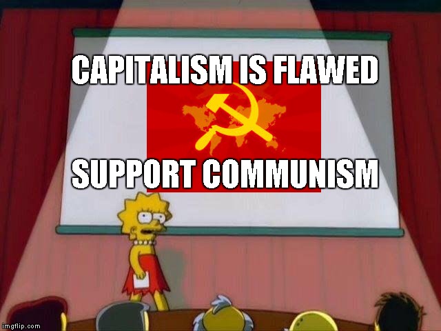 Lisa Simpson's Presentation | CAPITALISM IS FLAWED; SUPPORT COMMUNISM | image tagged in lisa simpson's presentation | made w/ Imgflip meme maker
