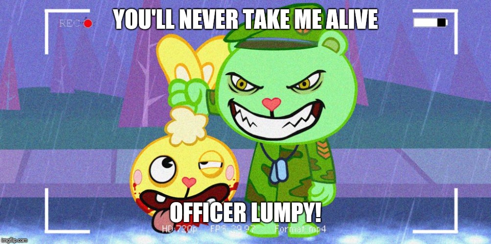 HTF Flippy | YOU'LL NEVER TAKE ME ALIVE OFFICER LUMPY! | image tagged in htf flippy | made w/ Imgflip meme maker