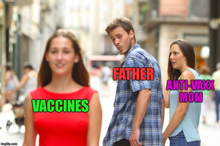 Distracted Boyfriend Meme | FATHER; ANTI-VAXX MOM; VACCINES | image tagged in memes,distracted boyfriend | made w/ Imgflip meme maker