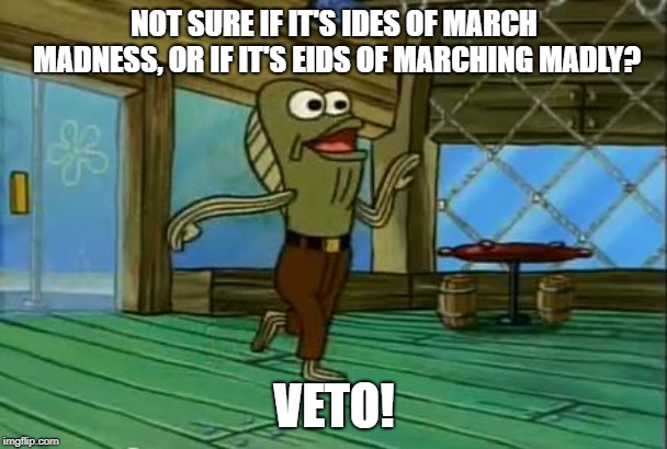 rev up those fryers | NOT SURE IF IT'S IDES OF MARCH MADNESS, OR IF IT'S EIDS OF MARCHING MADLY? VETO! | image tagged in rev up those fryers | made w/ Imgflip meme maker