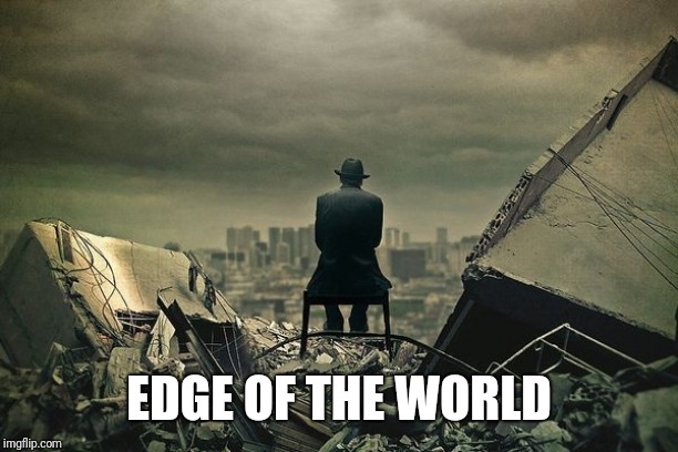 End of the world  | EDGE OF THE WORLD | image tagged in end of the world | made w/ Imgflip meme maker