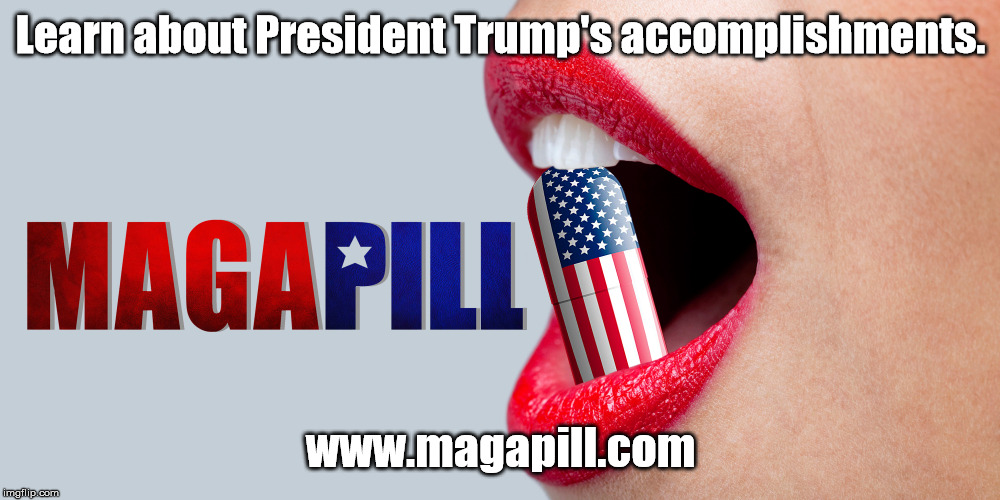 maga pill | Learn about President Trump's accomplishments. www.magapill.com | image tagged in maga pill | made w/ Imgflip meme maker