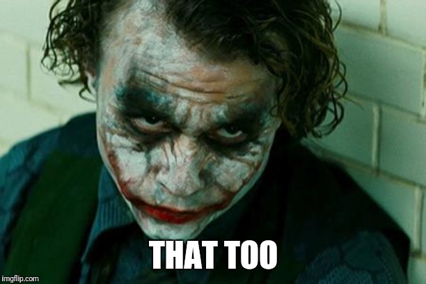 The Joker Really | THAT TOO | image tagged in the joker really | made w/ Imgflip meme maker