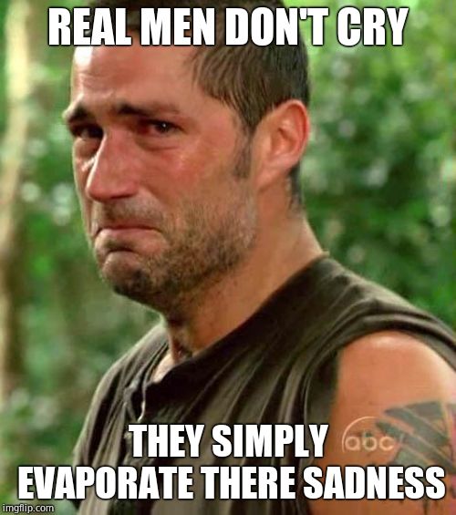 Man Crying | REAL MEN DON'T CRY; THEY SIMPLY EVAPORATE THERE SADNESS | image tagged in man crying | made w/ Imgflip meme maker